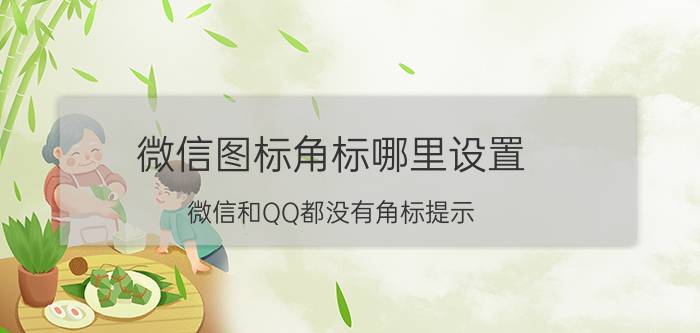 微信图标角标哪里设置 微信和QQ都没有角标提示？